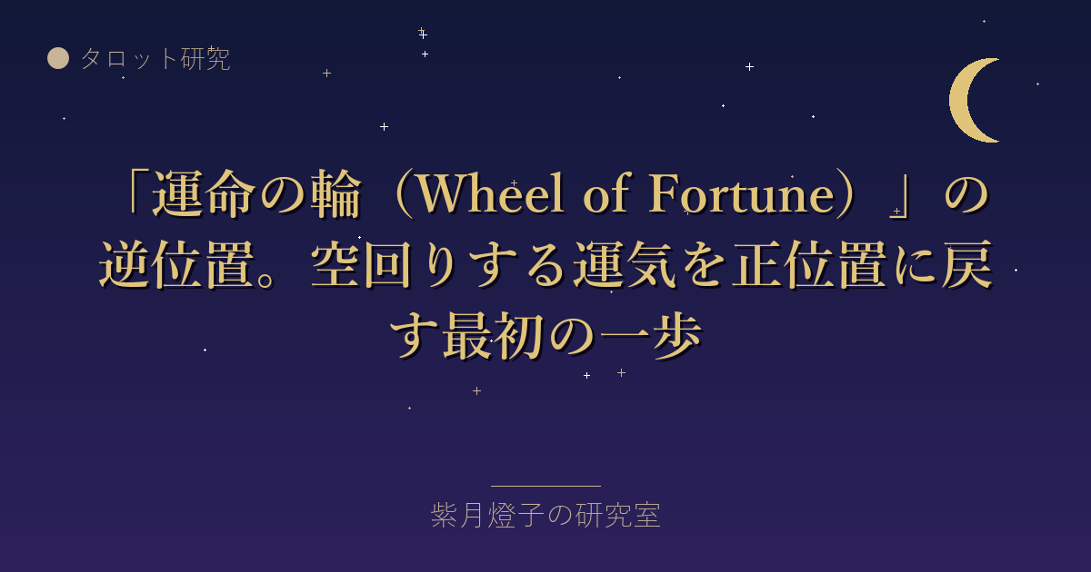 「運命の輪（Wheel of Fortune）」の逆位置。空回りする運気を正位置に戻す最初の一歩