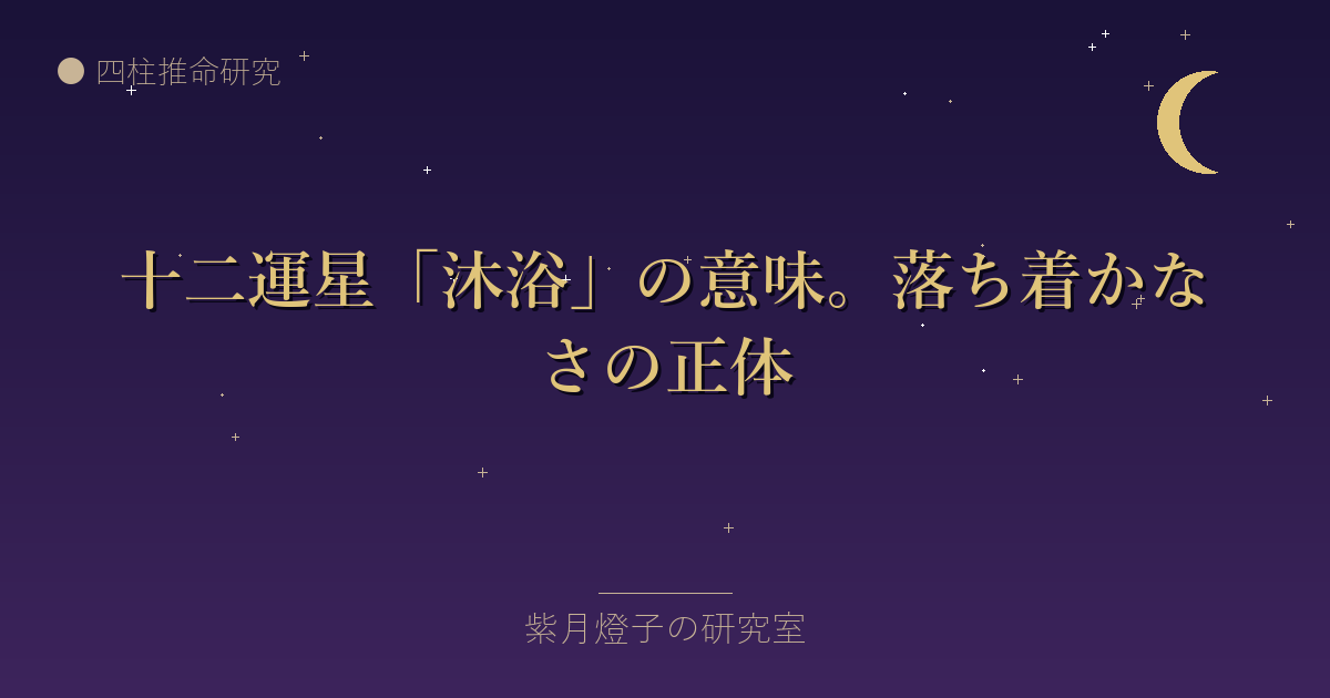 十二運星「沐浴」の意味。落ち着かなさの正体